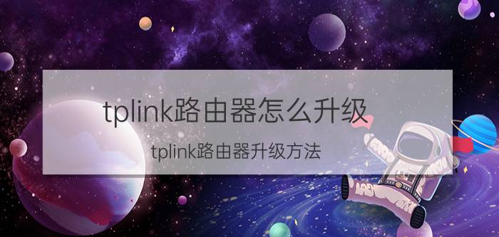 tplink路由器怎么升级 tplink路由器升级方法